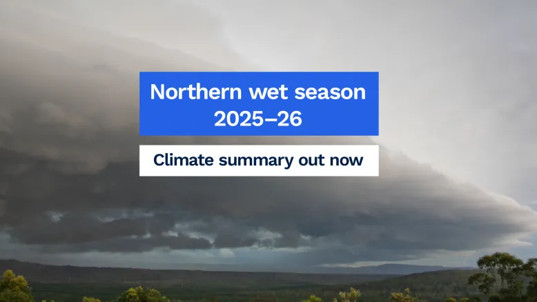 Grey cloudy skies sit over green bushland. Overlaid text reads: Northern wet season 2025-26, Climate summary out now.